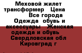 Меховой жилет- трансформер › Цена ­ 15 000 - Все города Одежда, обувь и аксессуары » Женская одежда и обувь   . Свердловская обл.,Кировград г.